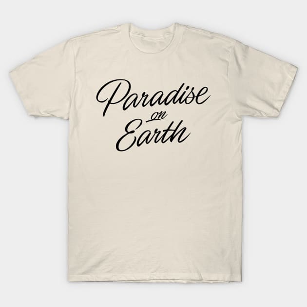 Paradise on Earth (black lettering) T-Shirt by bjornberglund